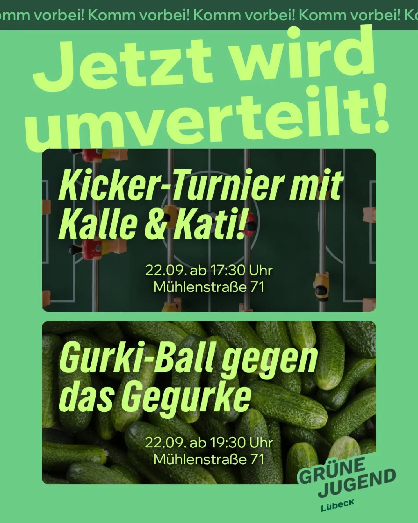 🥳 Am Sonntag, den 22.09. heißt es in der Mühlenstraße 71: Jetzt wird umverteilt! 🎉
➡️ Gemeinsam mit der @gj_luebeck setzen wir uns für die Umverteilung von öffentlichem Raum ein!
⚽️ Startet mit uns in den Abend beim Kicker-Turnier mit @kalle.demmert & @katrin.meyer.sh ab 17:30 Uhr. Seid dabei & zeigt, was ihr drauf habt!
🥒 Ab 19:30 Uhr geht’s dann weiter mit dem Gurki-Ball gegen das Herumgegurke! Kommt vorbei und spielt mit uns – wir freuen uns auf euch!
🗓️ 22.09.2024
📍 Mühlenstraße 71
⏱️ Ab 17:30 Uhr Kicker-Turnier, ab 19:30 Uhr Gurki-Ball